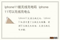 iphone11能无线充电吗iphone11可以无线充电么