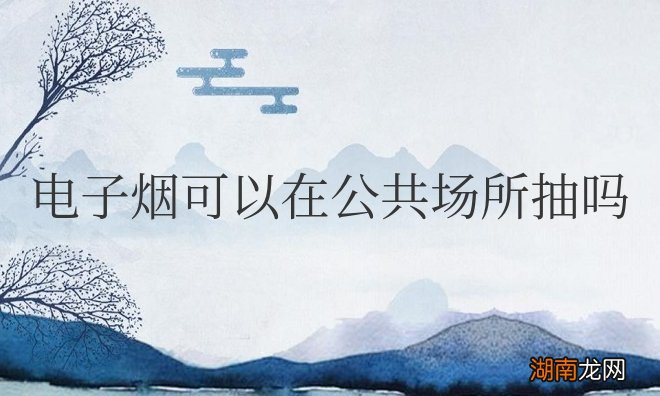 电子烟可以在公共场所抽吗安全吗