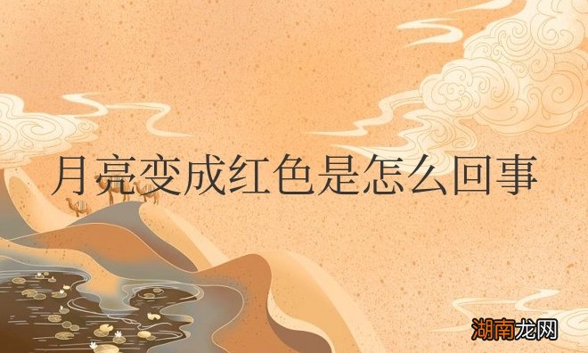 月亮变成红色是怎么回事为什么以前没见过