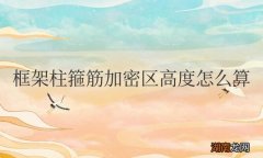 框架柱箍筋加密区高度怎么算