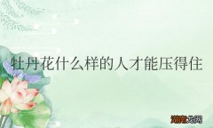 牡丹花什么样的人才能压得住