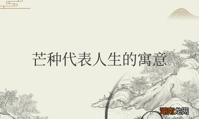 芒种的含义是什么意思 芒种代表人生的寓意