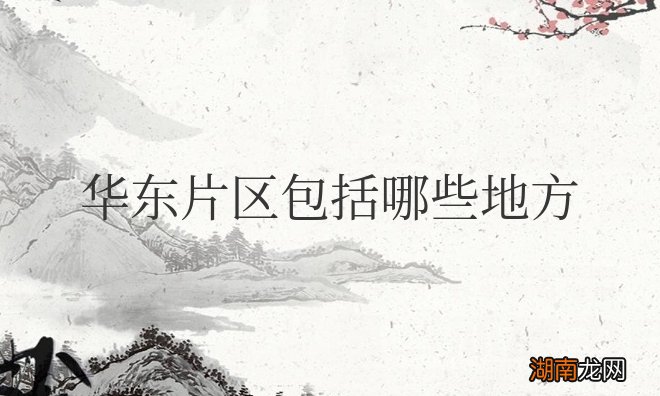 华东片区包括哪些地方和城市