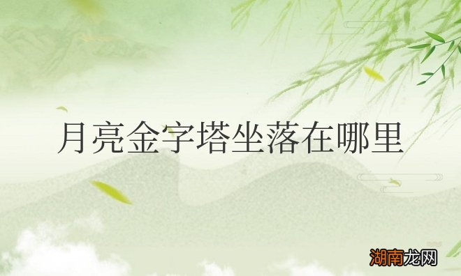 月亮金字塔坐落在哪里？位于哪个国家？