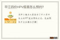 平江四价HPV疫苗怎么预约？
