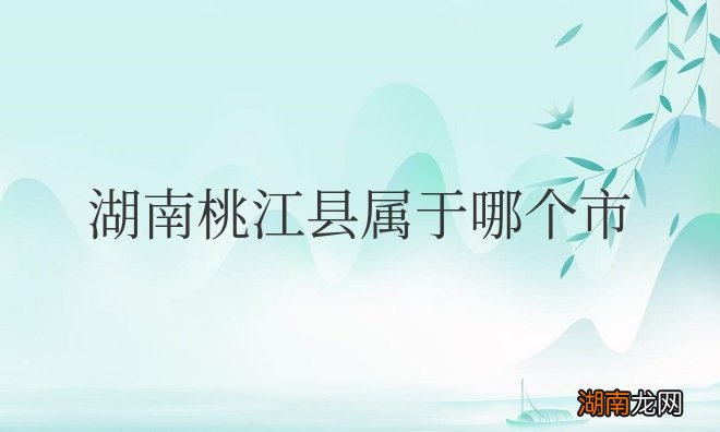 益阳市桃江县简介 湖南桃江县属于哪个市管