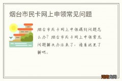 烟台市民卡网上申领常见问题