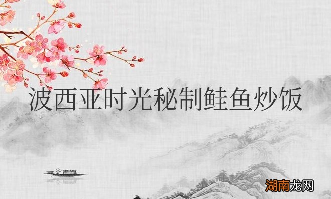 波西亚时光秘制鲑鱼炒饭菜谱怎么获得