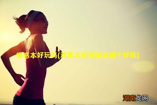欢乐本和情感本哪个好玩 情感本好玩吗