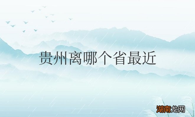 相邻省份湖南、四川、重庆、云南、广西 贵州离哪个省最近