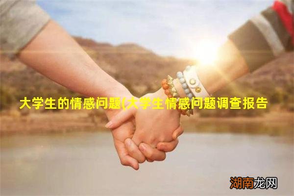 大学生情感问题调查报告 大学生的情感问题