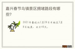 嘉兴春节乌镇景区拥堵路段有哪些？