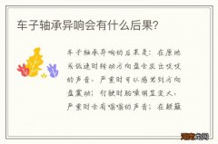 车子轴承异响会有什么后果？