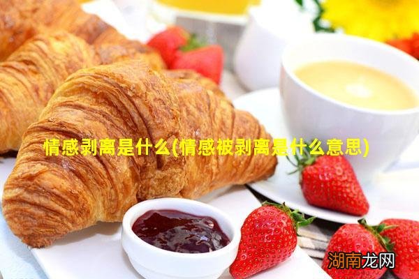 情感被剥离是什么意思 情感剥离是什么