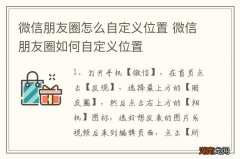 微信朋友圈怎么自定义位置 微信朋友圈如何自定义位置