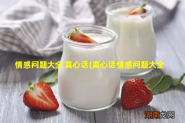 真心话情感问题大全100问 情感问题大全 真心话