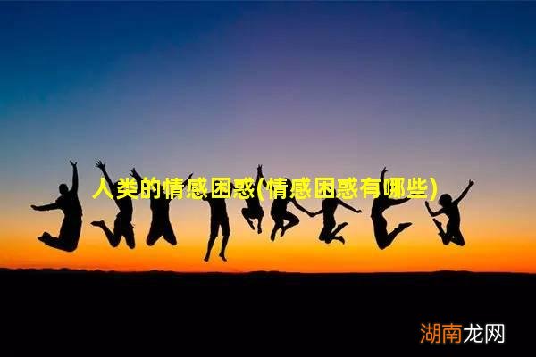 情感困惑有哪些 人类的情感困惑