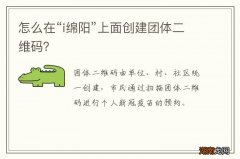 怎么在“i绵阳”上面创建团体二维码？