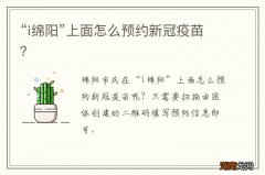 “i绵阳”上面怎么预约新冠疫苗？