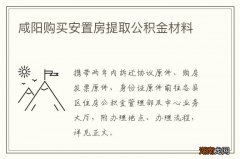 咸阳购买安置房提取公积金材料