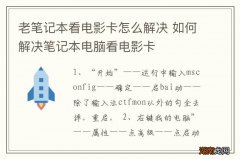 老笔记本看电影卡怎么解决 如何解决笔记本电脑看电影卡