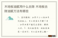 木地板油腻用什么去除 木地板去除油腻方法有哪些