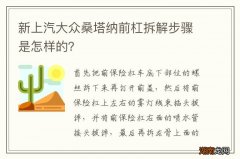 新上汽大众桑塔纳前杠拆解步骤是怎样的？