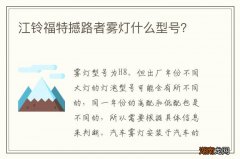 江铃福特撼路者雾灯什么型号？
