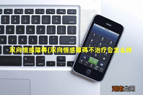 双向情感障碍不治疗会怎么样 双向情感障碍