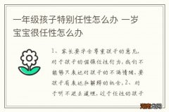 一年级孩子特别任性怎么办 一岁宝宝很任性怎么办