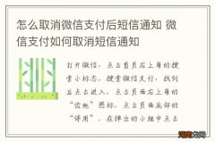 怎么取消微信支付后短信通知 微信支付如何取消短信通知