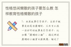 性格悠闲懒散的孩子要怎么教 怎样教育性格懒散的孩子