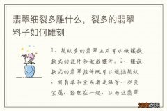 翡翠细裂多雕什么，裂多的翡翠料子如何雕刻