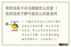 老师说孩子脾气倔怎么回复老师 老师说孩子毛毛躁躁怎么回复