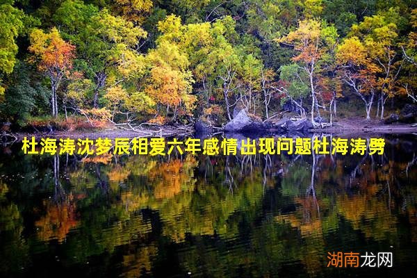 杜海涛沈梦辰相爱六年感情出现问题杜海涛劈腿现两人关系怎样