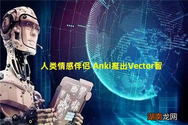人类情感伴侣 Anki推出Vector智能机器人