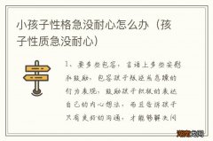 孩子性质急没耐心 小孩子性格急没耐心怎么办