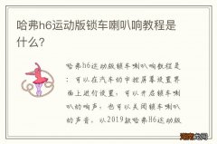 哈弗h6运动版锁车喇叭响教程是什么？