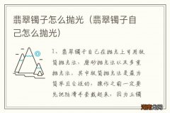 翡翠镯子自己怎么抛光 翡翠镯子怎么抛光