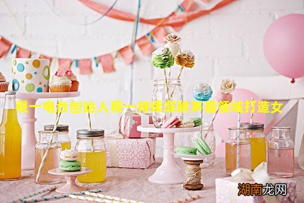 程一电台创始人程一持续深耕声音领域打造女性友好社区With APP