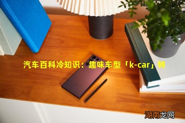 汽车百科冷知识:趣味车型「k-car」特点解析