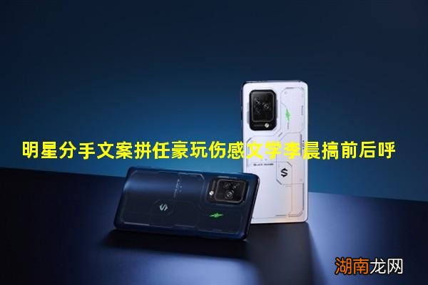 明星分手文案拼任豪玩伤感文学李晨搞前后呼应