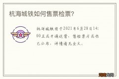 杭海城铁如何售票检票？
