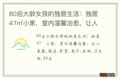 80后大龄女孩的独居生活：独居47㎡小家，室内温馨治愈，让人羡慕