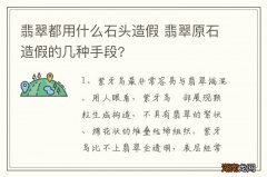 翡翠都用什么石头造假 翡翠原石造假的几种手段?