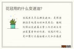 花冠用的什么变速油？