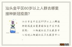 汕头金平区60岁以上人群去哪里接种新冠疫苗？
