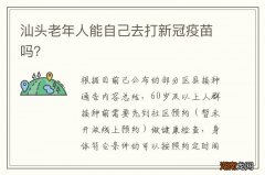 汕头老年人能自己去打新冠疫苗吗？