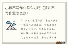 孩儿不写作业怎么办 小孩不写作业怎么办呀