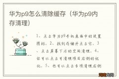 华为p9内存清理 华为p9怎么清除缓存